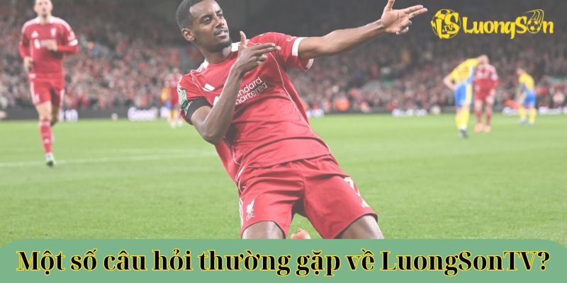 Vài câu hỏi thường gặp về Lương Sơn TV