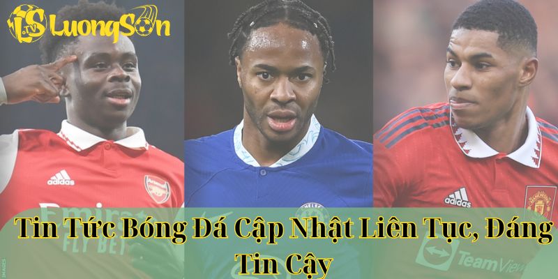 Tin tức bóng đá cập nhật liên tục, đáng tin cậy