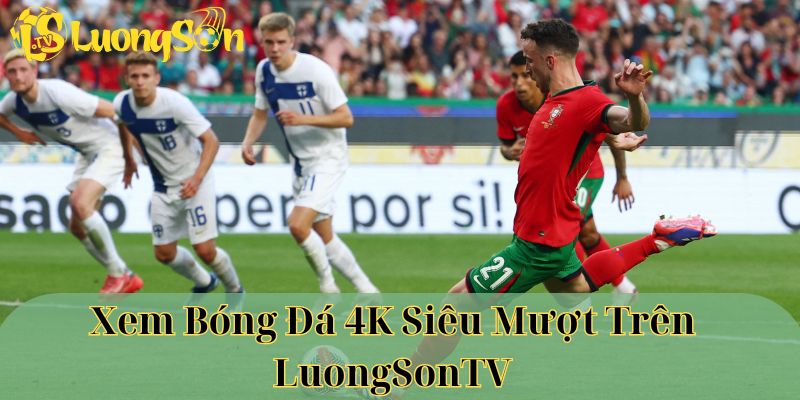 Xem bóng đá 4k siêu mượt trên luongsontv